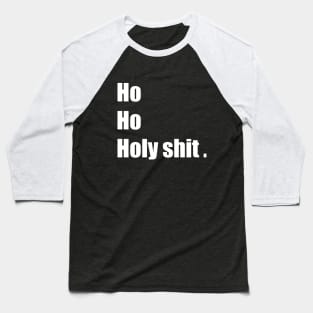 ho ho holy shit Baseball T-Shirt